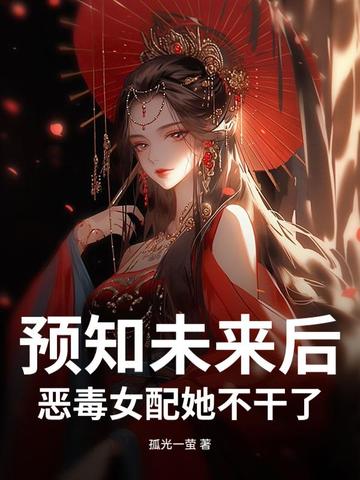 预知未来后，恶毒女配她不干了！预知未来后，恶毒女配她不干了！