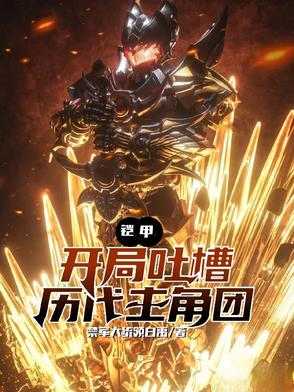 铠甲：开局吐槽铠甲历代主角团铠甲：开局吐槽铠甲历代主角团