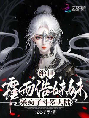 绝世：霍雨浩妹妹杀疯了斗罗大陆绝世：霍雨浩妹妹杀疯了斗罗大陆
